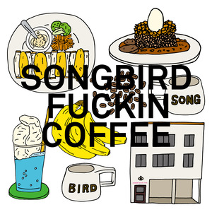 20190522_SONGBIRDFUCKINCOFFEE.jpg